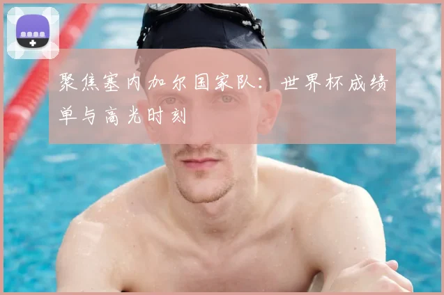 聚焦塞内加尔国家队：世界杯成绩单与高光时刻